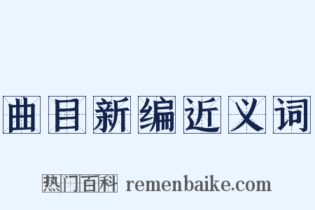 曲目新编近义词是什么意思的图片